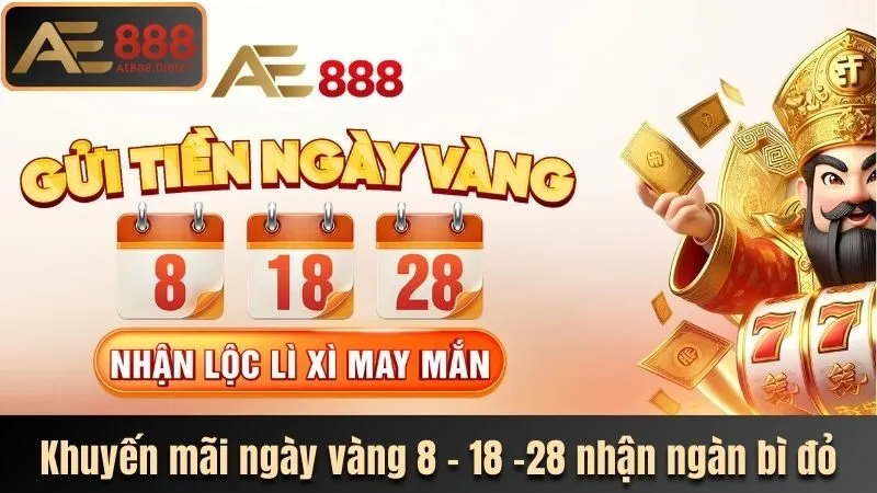 Siêu khuyến mãi AE888 ngày vàng 8 - 18 - 28 nhận ngàn bì đỏ