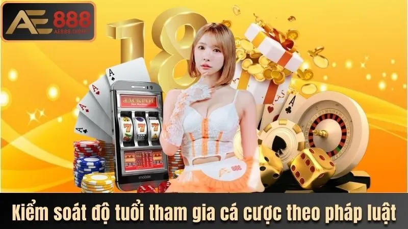 Kiểm soát độ tuổi tham gia cá cược theo pháp luật